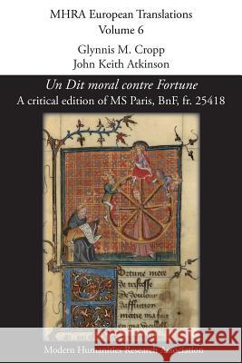 Un Dit moral contre Fortune: A critical edition of MS Paris, BnF, fr. 25418 Glynnis M Cropp, John Keith Atkinson 9781781887608 Modern Humanities Research Association - książka