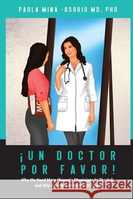 ¡Un doctor por favor!: Why We Need More Hispanic Physicians in the U.S., and Why You Should Be One of Them Paola Mina-Osorio 9781735172804 Science Education Online LLC - książka