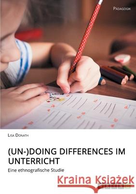 (Un-)Doing Differences im Unterricht: Eine ethnografische Studie Donath, Lisa 9783346081209 Grin Verlag - książka