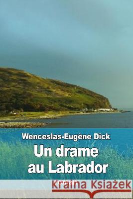 Un drame au Labrador Dick, Wenceslas-Eugene 9781533161376 Createspace Independent Publishing Platform - książka