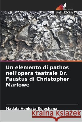 Un elemento di pathos nell'opera teatrale Dr. Faustus di Christopher Marlowe Sulochana, Madala Venkata 9786209117299 Edizioni Sapienza - książka