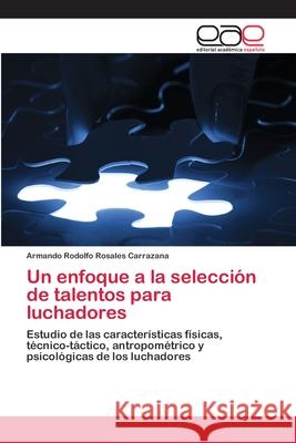 Un enfoque a la selección de talentos para luchadores Rosales Carrazana, Armando Rodolfo 9783659063060 Editorial Academica Espanola - książka