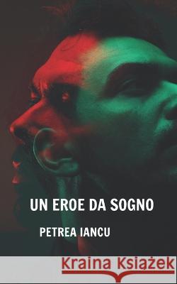 Un eroe da sogno Petrea Iancu   9798394656668 Independently Published - książka
