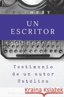 Un Escritor: Testimonio de un Autor Católico De Castro, Claudio 9781539819950 Createspace Independent Publishing Platform - książka