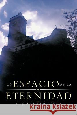 Un Espacio de La Eternidad Rigoberto Diaz 9781463330705 Palibrio - książka