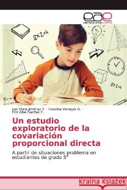 Un estudio exploratorio de la covariación proporcional directa : A partir de situaciones problema en estudiantes de grado 5° Jiménez T., Luz Stella; Vanegas G., Carolina; Puertas P., Flor Alba 9786200016973 Editorial Académica Española - książka