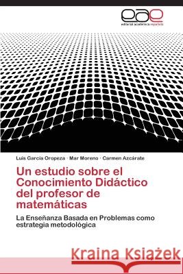 Un estudio sobre el Conocimiento Didáctico del profesor de matemáticas García Oropeza Luis 9783844343205 Editorial Academica Espanola - książka