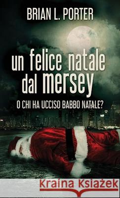 Un felice Natale dal Mersey: O Chi ha ucciso Babbo Natale? Brian L Porter, Cecilia Metta 9784867519837 Next Chapter Circle - książka