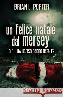 Un felice Natale dal Mersey: O Chi ha ucciso Babbo Natale? Brian L Porter, Cecilia Metta 9784867519844 Next Chapter Circle - książka