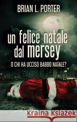 Un felice Natale dal Mersey: O Chi ha ucciso Babbo Natale? Brian L Porter, Cecilia Metta 9784867519868 Next Chapter Circle - książka