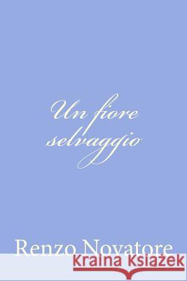 Un fiore selvaggio Novatore, Renzo 9781478316503 Createspace - książka