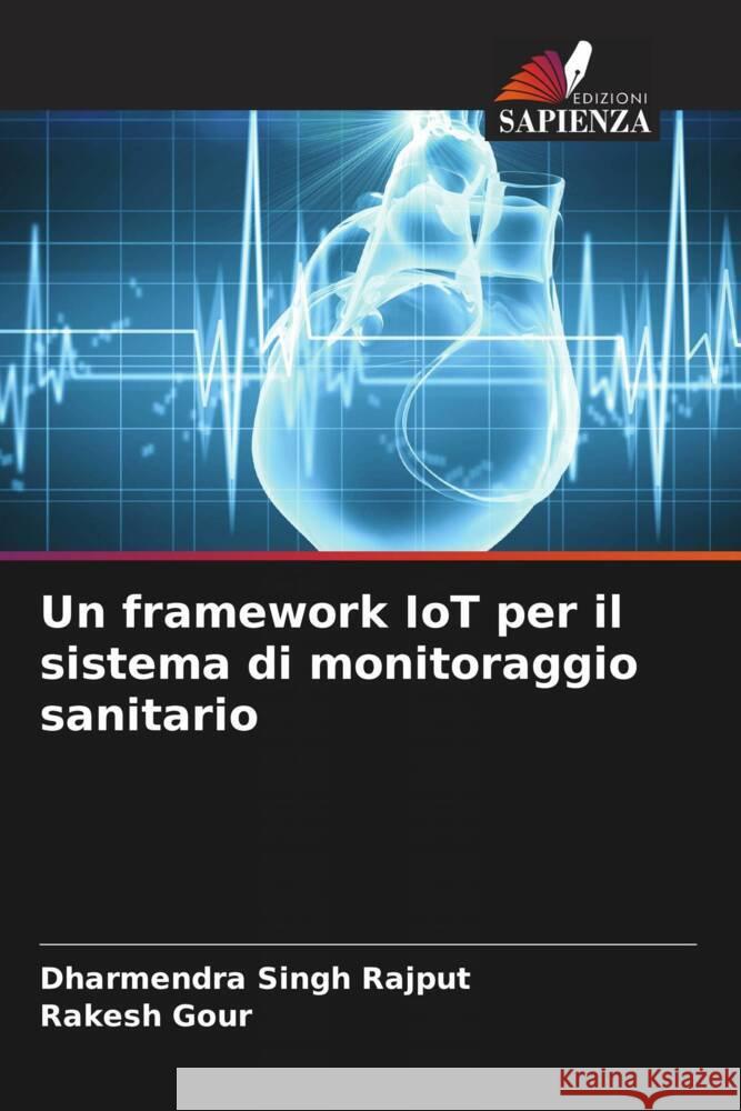 Un framework IoT per il sistema di monitoraggio sanitario Dharmendra Singh Rajput Rakesh Gour 9786206968405 Edizioni Sapienza - książka