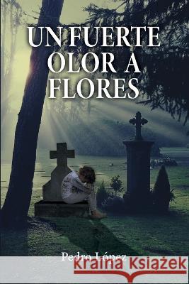 Un fuerte olor a flores Pedro Lopez   9781685743338 Ibukku, LLC - książka