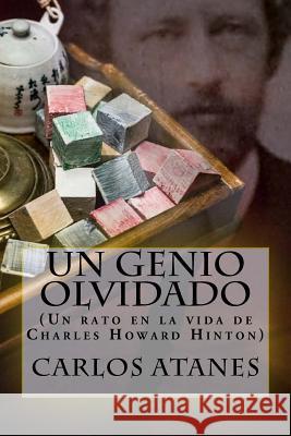 Un genio olvidado: (Un rato en la vida de Charles Howard Hinton) Atanes, Carlos 9781546636892 Createspace Independent Publishing Platform - książka