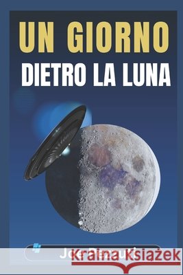 Un Giorno Dietro La Luna: Viaggio Fantastico Sulla Terra di un Adolescente Alieno Joe Pezzuti 9798848761849 Independently Published - książka