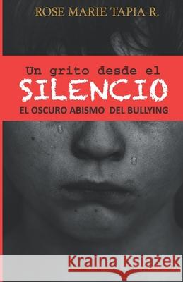 Un grito desde el Silencio: El oscuro abismo de bullying Tapia R., Rose Marie 9789962656203 Rose Marie Tapia - książka