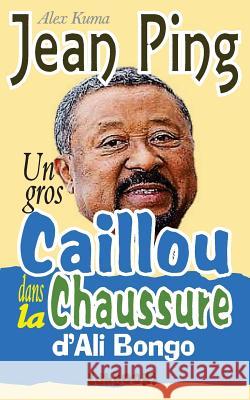 Un gros caillou dans la chaussure d'Ali Bongo Kuma, Alex 9781987690781 Createspace Independent Publishing Platform - książka