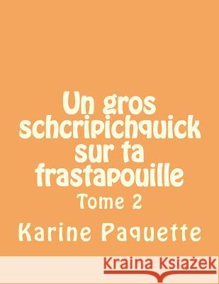 Un gros schcripichquick sur ta frastapouille tome 2: Recueil d'histoires sages ou farfelues pour enfants sages ou farfelus de 6 à 8 ans. Paquette, Karine 9781499276558 Createspace - książka