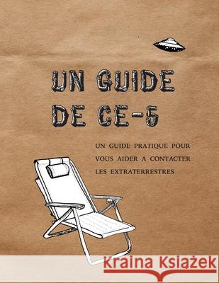 Un Guide de CE-5: Un guide pratique pour vous aider a contacter les extraterrestres Cielia Hatch, Jean Romeze, Brigitte Dallaire 9781999425562 Calgary Ce-5 Group - książka