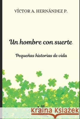 Un hombre con suerte: Pequeñas historias de vida Victor A Hernandez P, María del Rocío Roda 9798739226280 Independently Published - książka