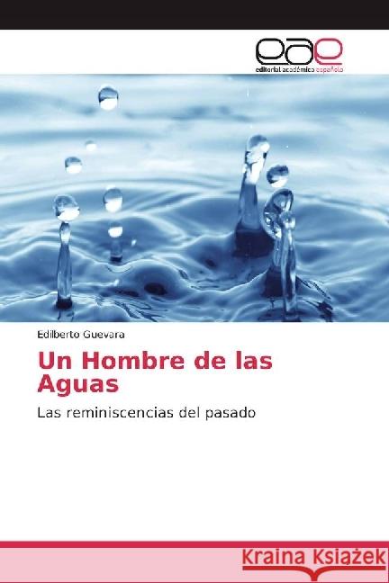 Un Hombre de las Aguas : Las reminiscencias del pasado Guevara, Edilberto 9783841758453 Editorial Académica Española - książka