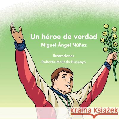 Un héroe de verdad Núñez, Miguel Ángel 9781981916627 Createspace Independent Publishing Platform - książka