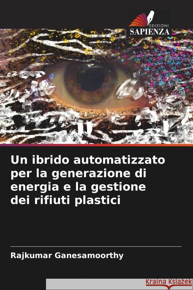 Un ibrido automatizzato per la generazione di energia e la gestione dei rifiuti plastici Ganesamoorthy, Rajkumar 9786204559834 Edizioni Sapienza - książka