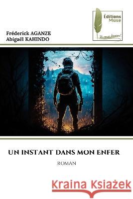 Un Instant Dans Mon Enfer Frederick Aganze Abigael Kahindo  9786204963969 International Book Market Service Ltd - książka
