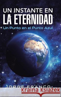 Un instante en la eternidad: Un Punto en el Punto Azul Franco, Jorge 9781506506692 Palibrio - książka