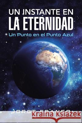 Un instante en la eternidad: Un Punto en el Punto Azul Franco, Jorge 9781506506715 Palibrio - książka