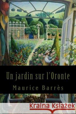 Un jardin sur l'Oronte Barres, Maurice 9781543140736 Createspace Independent Publishing Platform - książka