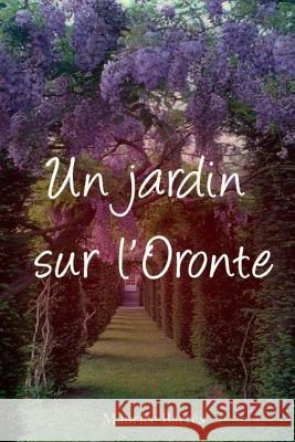 Un jardin sur l'Oronte Barres, Maurice 9781979644600 Createspace Independent Publishing Platform - książka