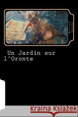 Un Jardin sur l'Oronte (French Edition) Barres, Maurice 9781720769187 Createspace Independent Publishing Platform - książka