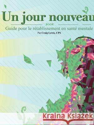 Un jour nouveau - Guide pour le rétablissement en santé mentale Craig Lewis 9781312960800 Lulu.com - książka