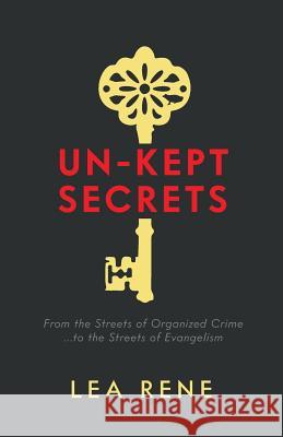 Un-Kept Secrets: From the Streets of Organized Crime... to the Streets of Evangelism Lea Rene 9781640881754 Trilogy Christian Publishing, Inc. - książka