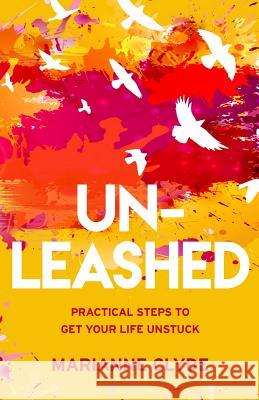 Un-Leashed: Practical Steps to Get Your Life Unstuck Marianne Clyde 9781533017703 Createspace Independent Publishing Platform - książka