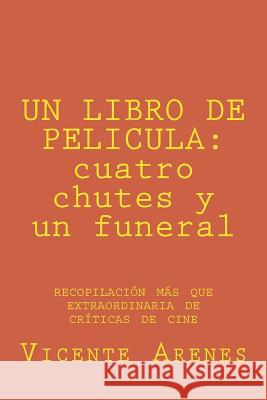 Un Libro de Pelicula: cuatro chutes y un funeral: recopilacion mas que extraordinaria de criticas de cine Jimenez, Vicente Arenes 9781497342514 Createspace - książka