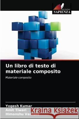 Un libro di testo di materiale composito Yogesh Kumar, Amit Tiwari, Himanshu Vasnani 9786203336528 Edizioni Sapienza - książka