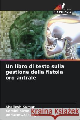 Un libro di testo sulla gestione della fistola oro-antrale Shailesh Kumar Kamini Kiran Rameshwar Singh 9786205405673 Edizioni Sapienza - książka