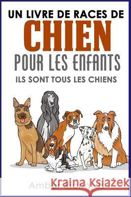 Un livre de races de chien pour les enfants: Ils sont tous les chiens Richards, Amber 9781503099982 Createspace - książka