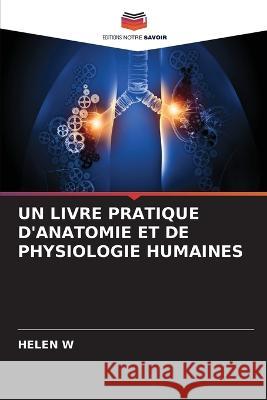 Un Livre Pratique d'Anatomie Et de Physiologie Humaines Helen W   9786205775097 Editions Notre Savoir - książka