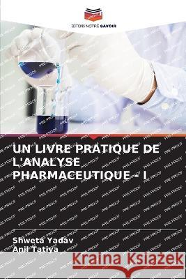 Un Livre Pratique de l\'Analyse Pharmaceutique - I Shweta Yadav Anil Tatiya 9786205689370 Editions Notre Savoir - książka