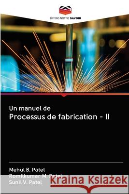 Un manuel de Processus de fabrication - II Mehul B Patel, Romilkumar M Patel, Sunil V Patel 9786200996046 Editions Notre Savoir - książka