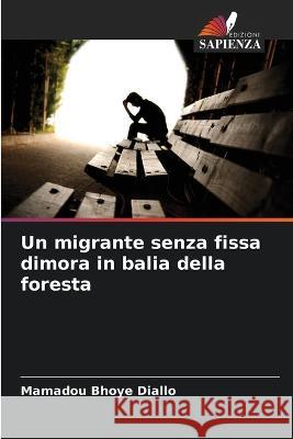 Un migrante senza fissa dimora in balia della foresta Mamadou Bhoye Diallo   9786205954560 Edizioni Sapienza - książka