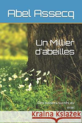 Un Millier d'abeilles: Des baisers sucrés au miel Abel Assecq 9798847188722 Independently Published - książka