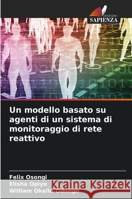 Un modello basato su agenti di un sistema di monitoraggio di rete reattivo Osongi, Felix, Opiyo, Elisha, Okello-Odongo, William 9786206815488 Edizioni Sapienza - książka