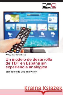 Un Modelo de Desarrollo de Tdt En Espana Sin Experiencia Analogica Martin Perez M. 9783659054389 Editorial Academica Espanola - książka