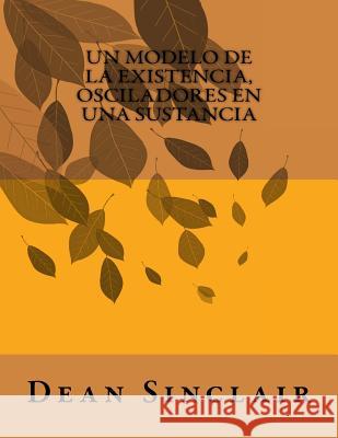 Un Modelo de la Existencia, Osciladores en una Sustancia Sinclair Phd, Dean Leroy 9781530250066 Createspace Independent Publishing Platform - książka
