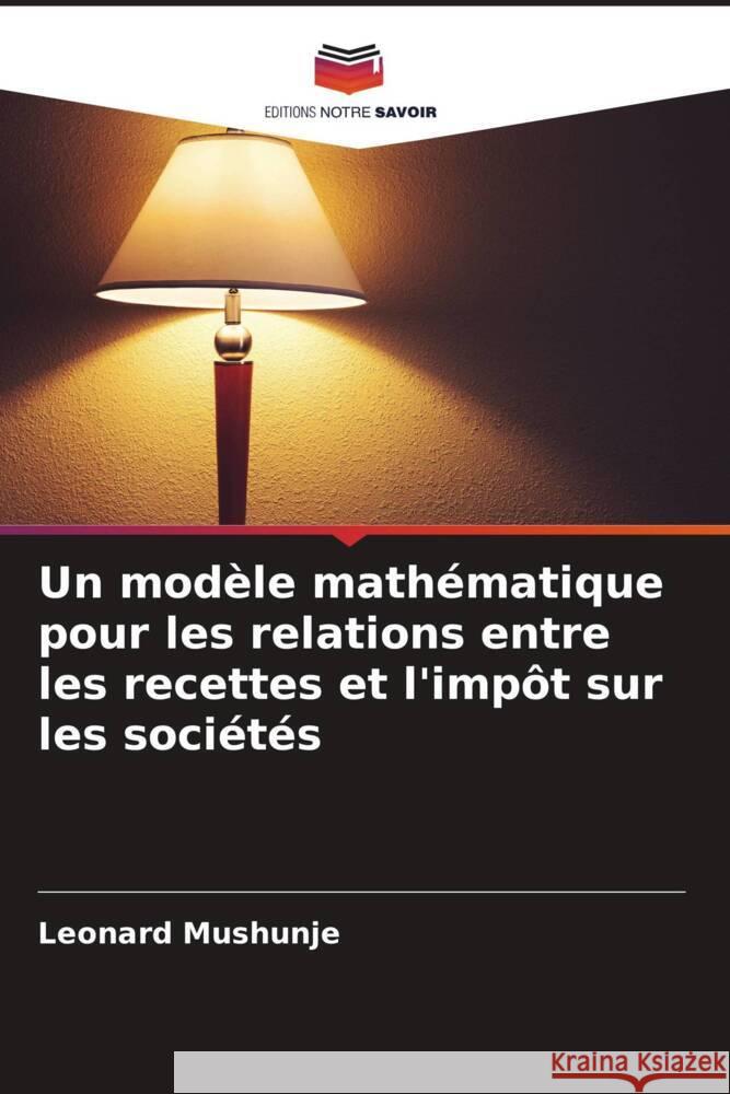 Un modèle mathématique pour les relations entre les recettes et l'impôt sur les sociétés Mushunje, Leonard 9786204707877 Editions Notre Savoir - książka