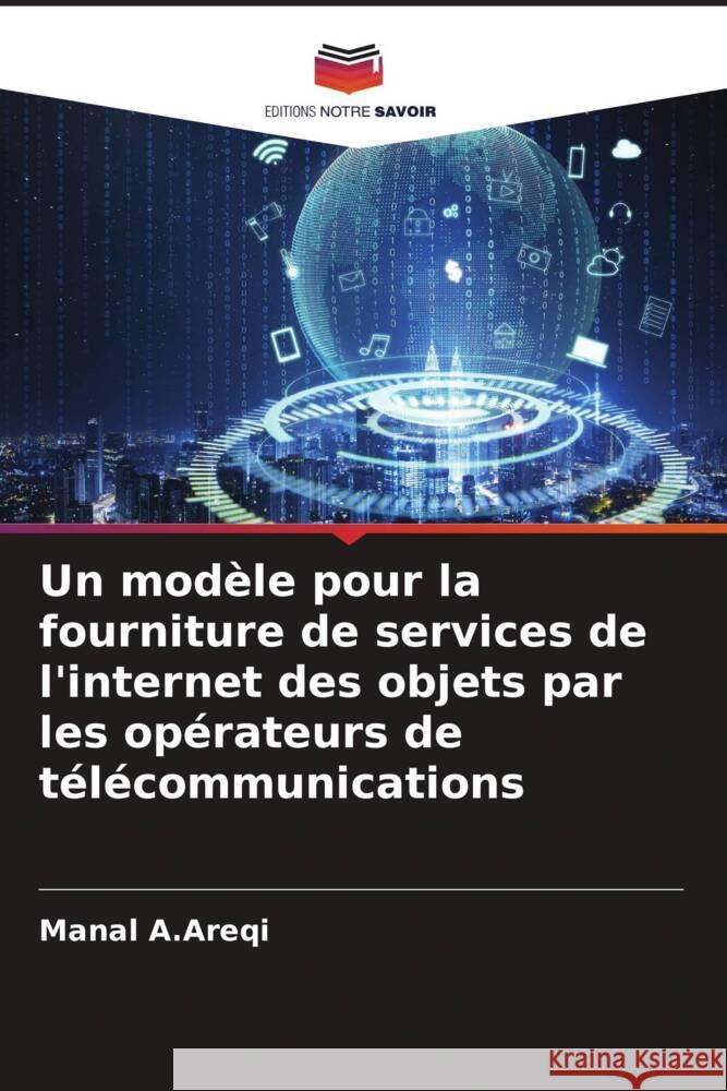 Un modèle pour la fourniture de services de l'internet des objets par les opérateurs de télécommunications A.Areqi, Manal 9786204595443 Editions Notre Savoir - książka